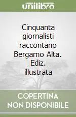 Cinquanta giornalisti raccontano Bergamo Alta. Ediz. illustrata Vendita Finale