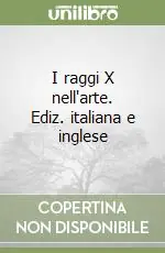 Quantità Limitata I raggi X nell‘arte. Ediz. italiana e inglese