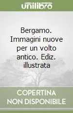 Spedizione Espresso Bergamo. Immagini nuove per un volto antico. Ediz. illustrata