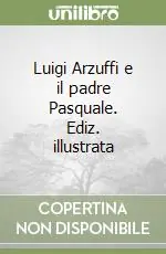 Offerta Luigi Arzuffi e il padre Pasquale. Ediz. illustrata