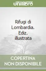 Rifugi di Lombardia. Ediz. illustrata Consegna Rapida