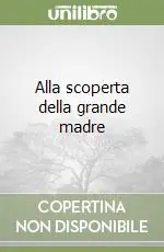 Alla scoperta della grande madre Ordina Subito
