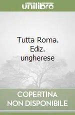 Tutta Roma. Ediz. ungherese Must-Have