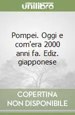 Novità Pompei. Oggi e com‘era 2000 anni fa. Ediz. giapponese