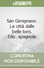 San Gimignano. La città dalle belle torri. Ediz. spagnola Spedizione Espresso