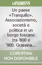 Subito Disponibile Un paese «Tranquillo». Associazionismo, società e politica in un borgo toscano tra ‘800 e ‘900. Grassina 1877-1946