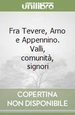 Fra Tevere, Arno e Appennino. Valli, comunità, signori Compra Oggi Stesso