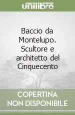 Must-Have Baccio da Montelupo. Scultore e architetto del Cinquecento