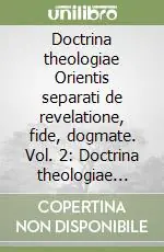 Doctrina theologiae Orientis separati de revelatione, fide, dogmate. Vol. 2 Doctrina theologiae Orientis separati examinatur Prezzo Scontato