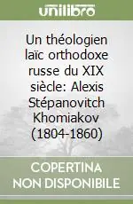 Un théologien laïc orthodoxe russe du XIX siècle Alexis Stépanovitch Khomiakov (1804-1860) Nuova Collezione