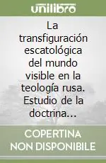 La transfiguración escatológica del mundo visible en la teología rusa. Estudio de la doctrina corriente entre 1836 y 1917 Compra Online