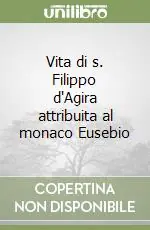 Vita di s. Filippo d‘Agira attribuita al monaco Eusebio A Buon Prezzo