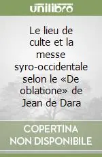 Le lieu de culte et la messe syro-occidentale selon le «De oblatione» de Jean de Dara Spedito Oggi