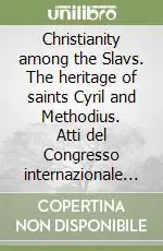 Ultime Pezzi Christianity among the Slavs. The heritage of saints Cyril and Methodius. Atti del Congresso internazionale (Roma, ottobre 1985)