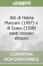 Reso Gratuito Atti di Habta Maryam (1497) e di Iyasu (1508) santi monaci etiopici