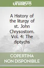A History of the liturgy of st. John Chrysostom. Vol. 4 The diptychs Più Venduto