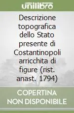Reso Gratuito Descrizione topografica dello Stato presente di Costantinopoli arricchita di figure (rist. anast. 1794)