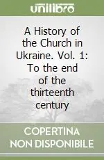 Offerta Limitata A History of the Church in Ukraine. Vol. 1 To the end of the thirteenth century
