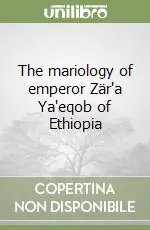 Novità The mariology of emperor Zär‘a Ya‘eqob of Ethiopia