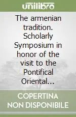 Direttamente Dal Produttore The armenian tradition. Scholarly Symposium in honor of the visit to the Pontifical Oriental Institute of his holiness Karekin I... (il 12 dicembre 1996)