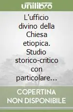 L‘ufficio divino della Chiesa etiopica. Studio storico-critico con particolare riferimento alle ore cattedrali Sconto