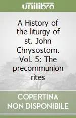 Più Venduto A History of the liturgy of st. John Chrysostom. Vol. 5 The precommunion rites