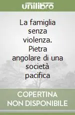 Ultime Pezzi La famiglia senza violenza. Pietra angolare di una società pacifica
