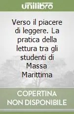Verso il piacere di leggere. La pratica della lettura tra gli studenti di Massa Marittima Quantità Limitata