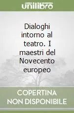 Dialoghi intorno al teatro. I maestri del Novecento europeo Compra Online