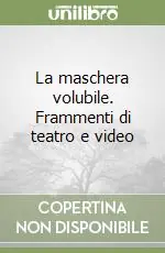 La maschera volubile. Frammenti di teatro e video Promozione