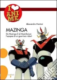 Mazinga. Da Mazinga Z al Mazinkaiser l‘epoea di un guerriero robot! Ediz. illustrata Spedito Oggi