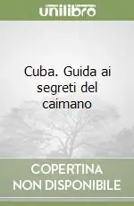 Affare Cuba. Guida ai segreti del caimano