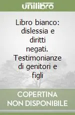 Libro bianco dislessia e diritti negati. Testimonianze di genitori e figli Ordina Subito