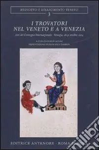 Super Prezzo I Trovatori nel Veneto e a Venezia. Atti del Convegno internazionale (Venezia, 28-31 ottobre 2004)