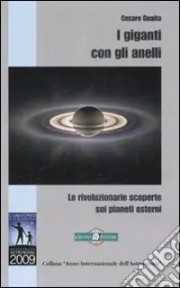 I giganti con gli anelli. Le rivoluzionarie scoperte sui pianeti esterni. Ediz. illustrata Nuovo Arrivo