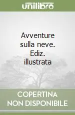 Prezzo Conveniente Avventure sulla neve. Ediz. illustrata
