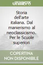 Storia dell‘arte italiana. Dal manierismo al neoclassicismo. Per le Scuole superiori Novità