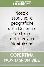 Notizie storiche, e geografiche della Desena e territorio della terra di Monfalcone Prezzo Ridotto