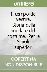 Il tempo del vestire. Storia della moda e del costume. Per le Scuole superiori (1) Esclusivo