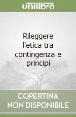 Offerta Speciale Rileggere l‘etica tra contingenza e principi