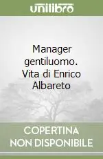 Manager gentiluomo. Vita di Enrico Albareto Offerta Del Giorno