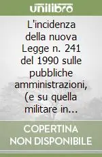 Subito Disponibile L‘incidenza della nuova Legge n. 241 del 1990 sulle pubbliche amministrazioni, (e su quella militare in particolare). Con CD-ROM