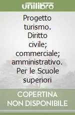 Progetto turismo. Diritto civile; commerciale; amministrativo. Per le Scuole superiori Consegna Rapida