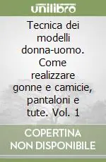Prezzo Conveniente Tecnica dei modelli donna-uomo. Come realizzare gonne e camicie, pantaloni e tute. Vol. 1