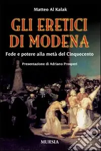 Nuova Collezione Gli eretici di Modena. Fede e potere alla metà del Cinquecento