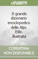 Spedizione Espresso Il grande dizionario enciclopedico delle Alpi. Ediz. illustrata