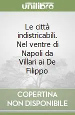 Le città indistricabili. Nel ventre di Napoli da Villari ai De Filippo Miglior Prezzo