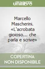 Marcello Mascherini. «L‘acrobata gioioso... che parla e scrive» Ultimissimo Modello