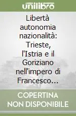 Offerta Del Giorno Libertà autonomia nazionalità Trieste, l‘Istria e il Goriziano nell‘impero di Francesco Giuseppe. 1848-1870