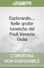 Esplorando... Nelle grotte turistiche del Friuli Venezia Giulia Esclusivo